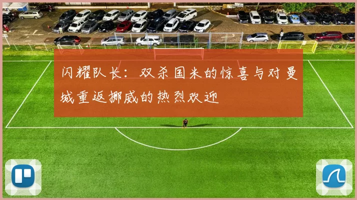 闪耀队长：双杀国米的惊喜与对曼城重返挪威的热烈欢迎